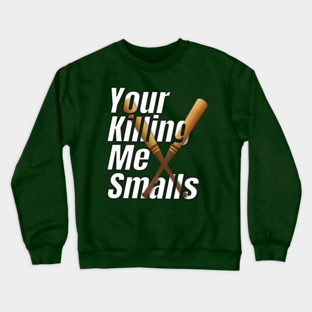 Your Killing Me Smalls Crewneck Sweatshirt by TeeText